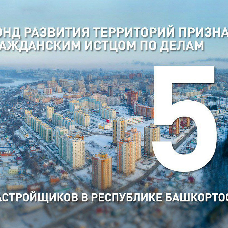 Фонд развития территорий признан гражданским истцом по делам пяти застройщиков в Республике Башкортостан