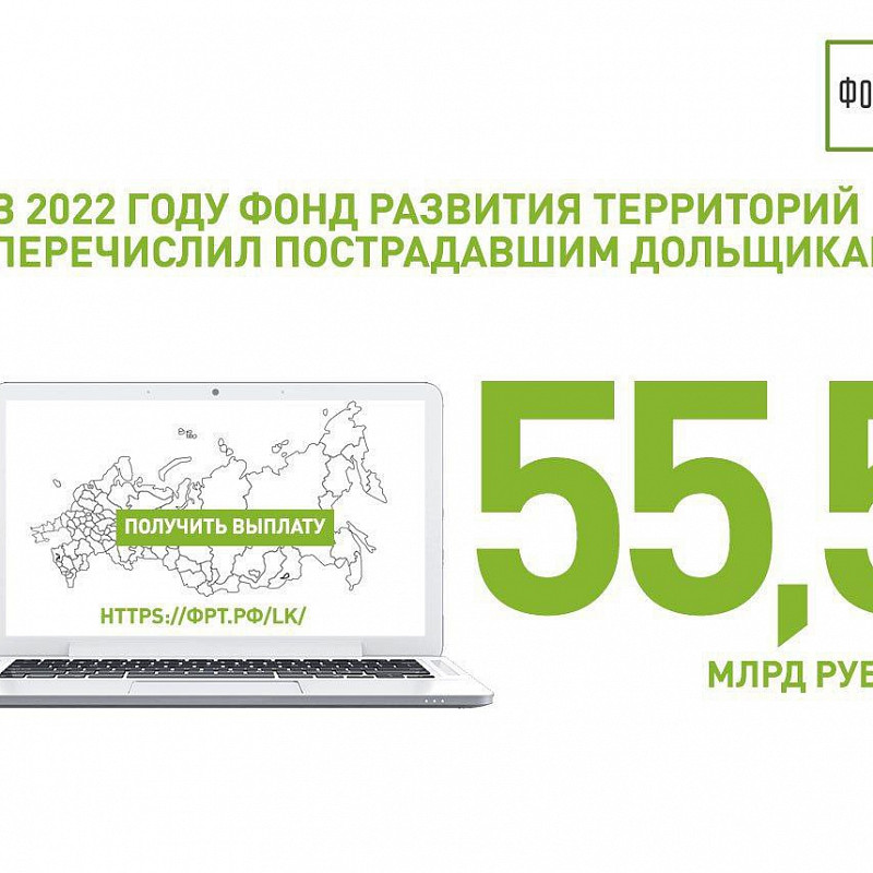 В 2022 году Фонд развития территорий перечислил пострадавшим дольщикам 55,5 млрд рублей