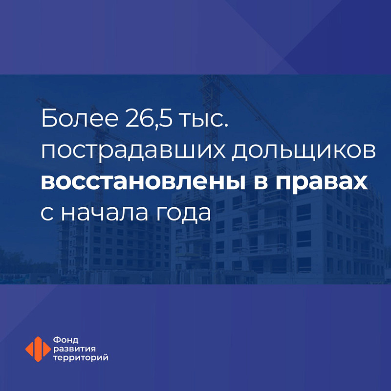 Более 26,5 тыс. пострадавших дольщиков восстановлены в правах с начала года 