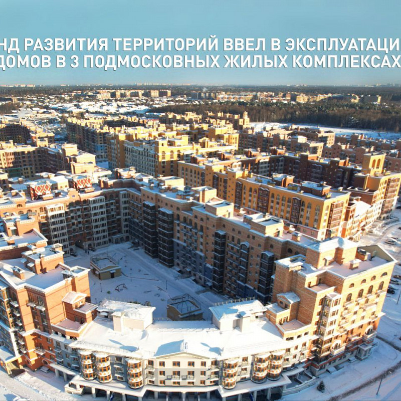 Фонд развития территорий ввел в эксплуатацию 14 домов в 3 подмосковных жилых комплексах