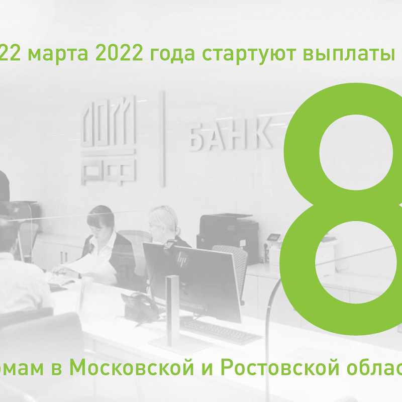 С 22 марта 2022 года стартуют выплаты по восьми домам в Московской и Ростовской областях